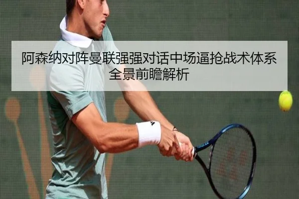阿森纳对阵曼联强强对话中场逼抢战术体系全景前瞻解析