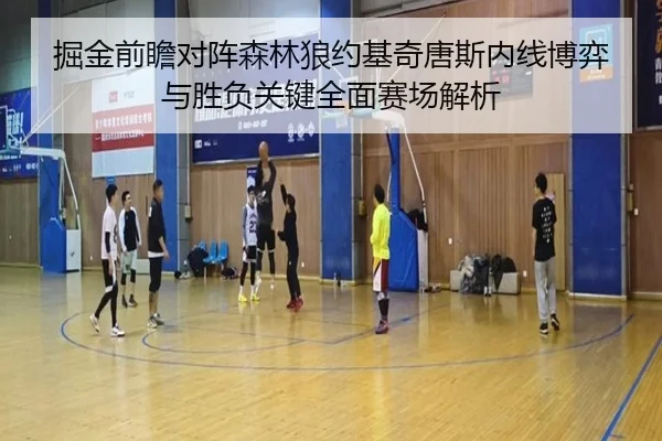 掘金前瞻对阵森林狼约基奇唐斯内线博弈与胜负关键全面赛场解析